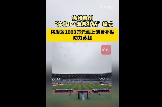 蘇媒：徐州首創(chuàng)體育IP+消費(fèi)補(bǔ)貼模式，發(fā)1000萬(wàn)消費(fèi)補(bǔ)貼助力蘇超